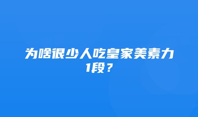 为啥很少人吃皇家美素力1段？