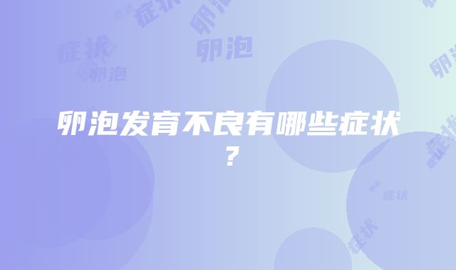 卵泡发育不良有哪些症状？