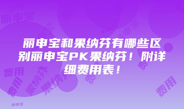 丽申宝和果纳芬有哪些区别丽申宝PK果纳芬！附详细费用表！