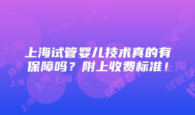 上海试管婴儿技术真的有保障吗？附上收费标准！