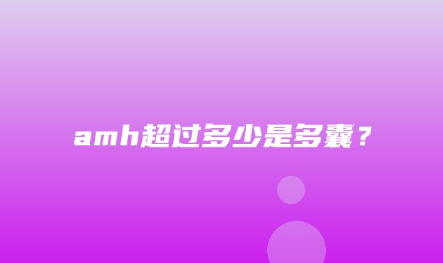 amh超过多少是多囊？