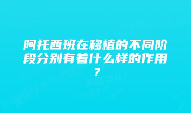 阿托西班在移植的不同阶段分别有着什么样的作用？