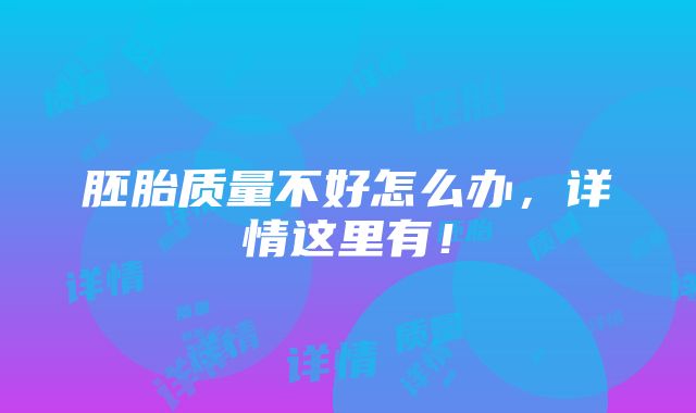 胚胎质量不好怎么办，详情这里有！