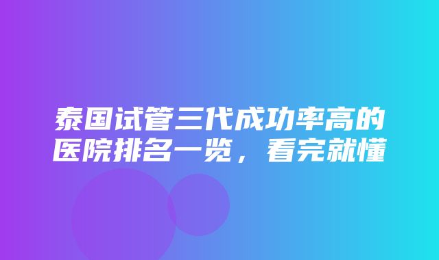 泰国试管三代成功率高的医院排名一览，看完就懂