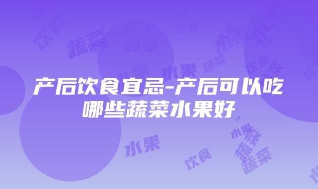 产后饮食宜忌-产后可以吃哪些蔬菜水果好