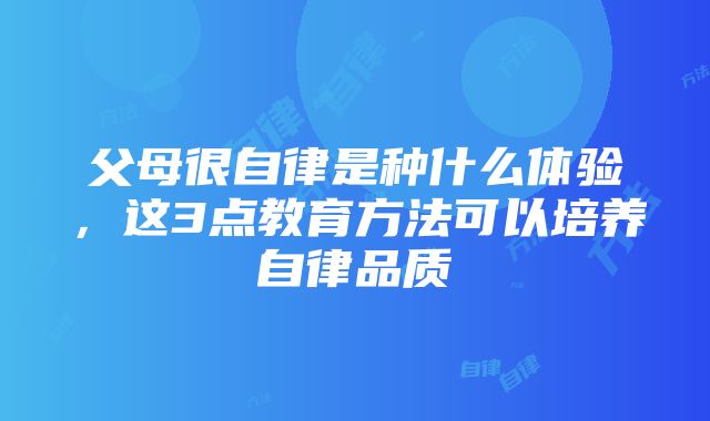 父母很自律是种什么体验，这3点教育方法可以培养自律品质