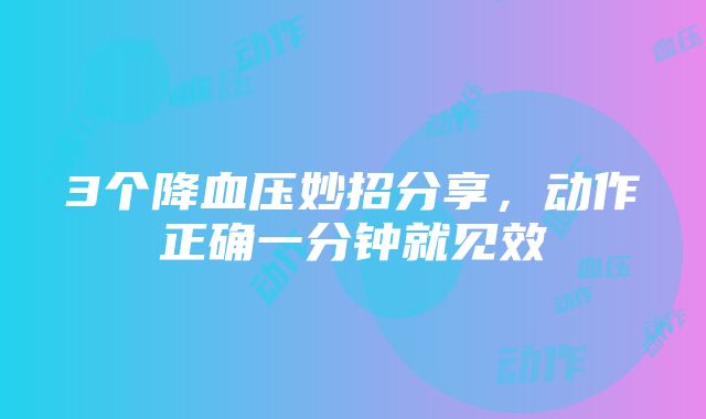 3个降血压妙招分享，动作正确一分钟就见效