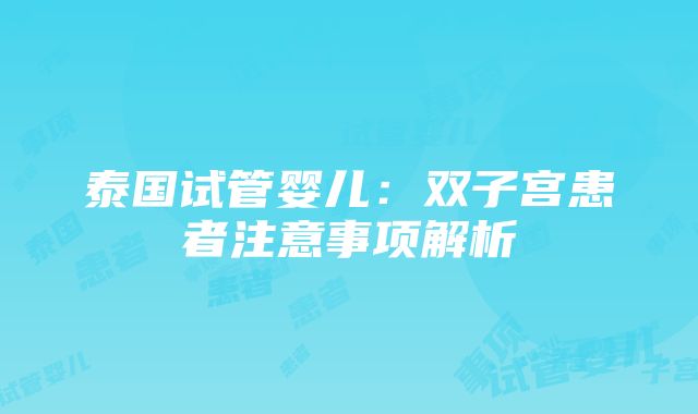 泰国试管婴儿：双子宫患者注意事项解析