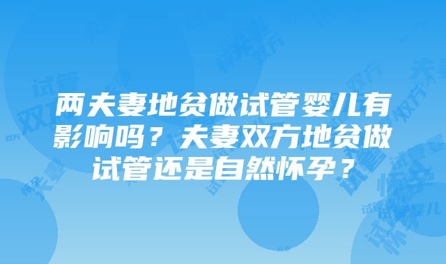 两夫妻地贫做试管婴儿有影响吗？夫妻双方地贫做试管还是自然怀孕？