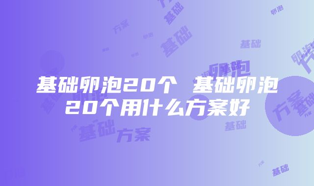 基础卵泡20个 基础卵泡20个用什么方案好