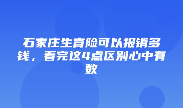 石家庄生育险可以报销多钱，看完这4点区别心中有数