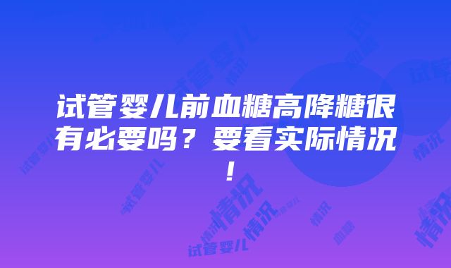 试管婴儿前血糖高降糖很有必要吗？要看实际情况！