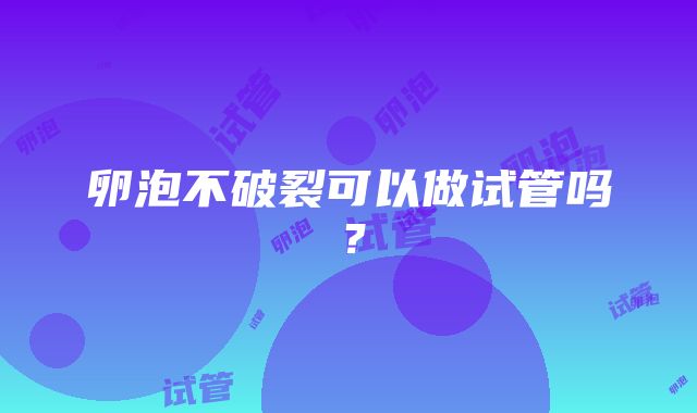 卵泡不破裂可以做试管吗？