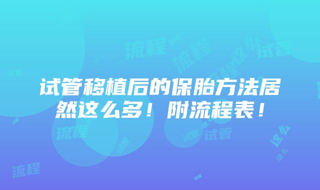 试管移植后的保胎方法居然这么多！附流程表！