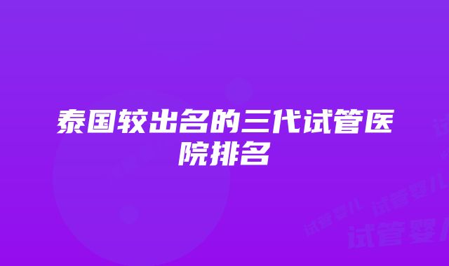 泰国较出名的三代试管医院排名