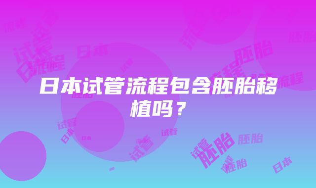 日本试管流程包含胚胎移植吗？