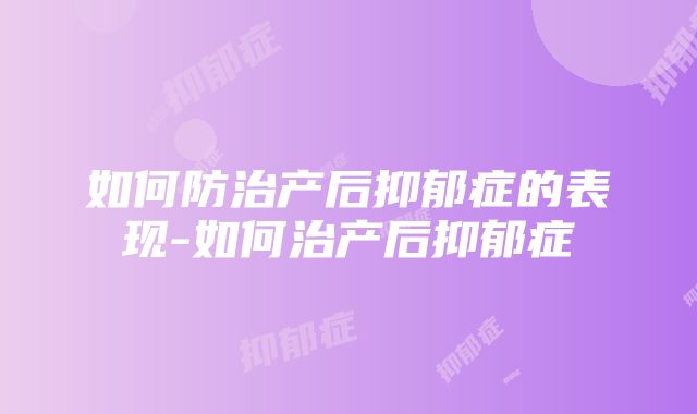 如何防治产后抑郁症的表现-如何治产后抑郁症