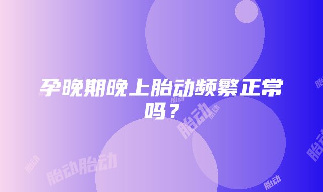 孕晚期晚上胎动频繁正常吗？