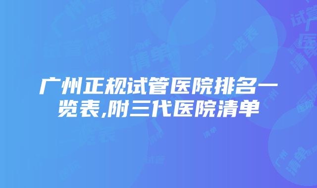 广州正规试管医院排名一览表,附三代医院清单