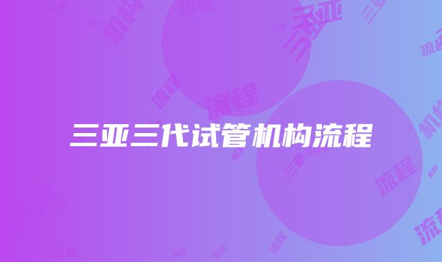 三亚三代试管机构流程