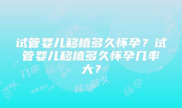 试管婴儿移植多久怀孕？试管婴儿移植多久怀孕几率大？