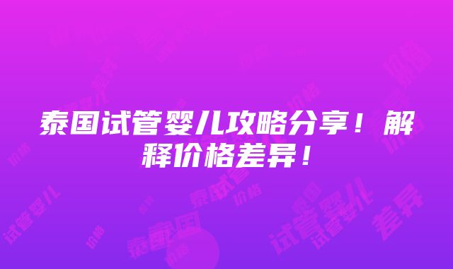 泰国试管婴儿攻略分享！解释价格差异！