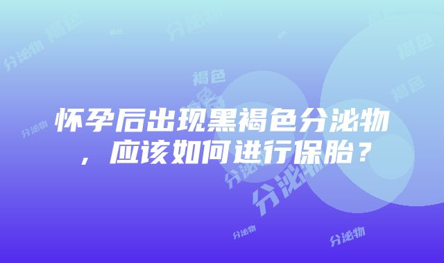 怀孕后出现黑褐色分泌物，应该如何进行保胎？