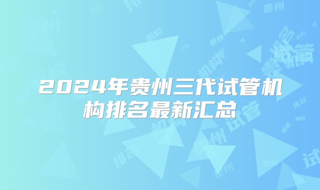 2024年贵州三代试管机构排名最新汇总