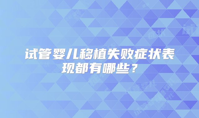 试管婴儿移植失败症状表现都有哪些？