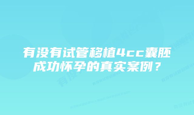 有没有试管移植4cc囊胚成功怀孕的真实案例？