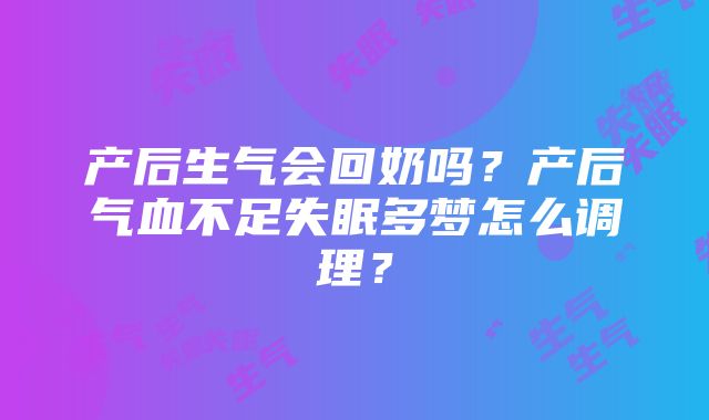 产后生气会回奶吗？产后气血不足失眠多梦怎么调理？