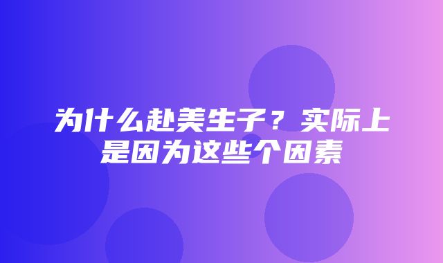 为什么赴美生子？实际上是因为这些个因素