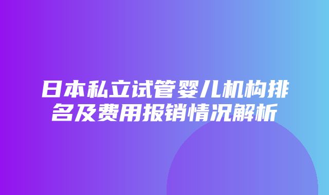 日本私立试管婴儿机构排名及费用报销情况解析