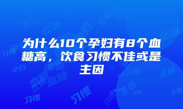 为什么10个孕妇有8个血糖高，饮食习惯不佳或是主因