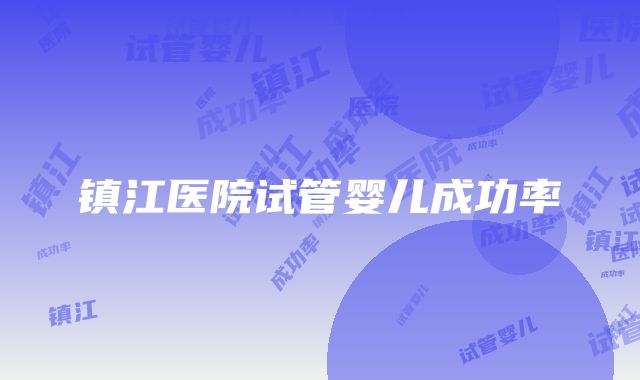 镇江医院试管婴儿成功率