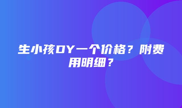 生小孩DY一个价格？附费用明细？