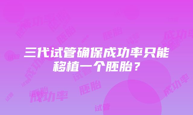 三代试管确保成功率只能移植一个胚胎？