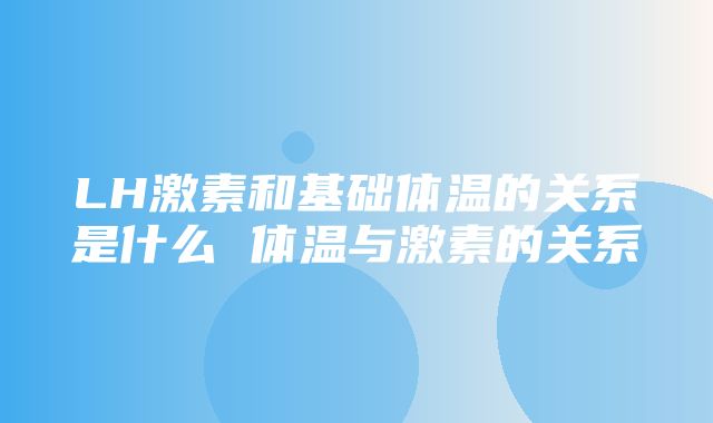 LH激素和基础体温的关系是什么 体温与激素的关系