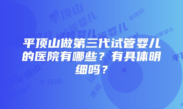 平顶山做第三代试管婴儿的医院有哪些？有具体明细吗？