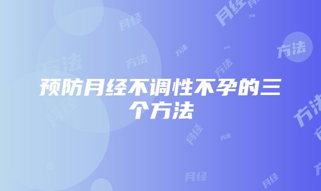 预防月经不调性不孕的三个方法