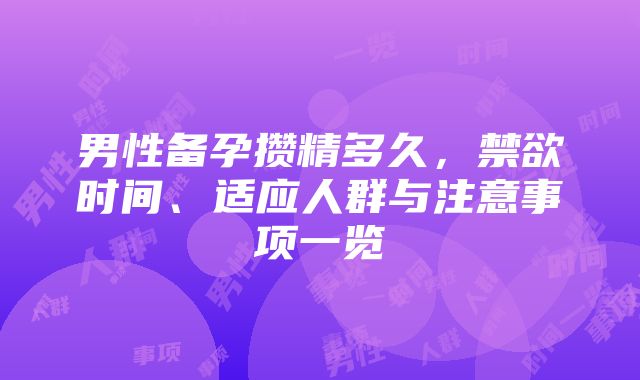 男性备孕攒精多久，禁欲时间、适应人群与注意事项一览