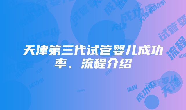 天津第三代试管婴儿成功率、流程介绍