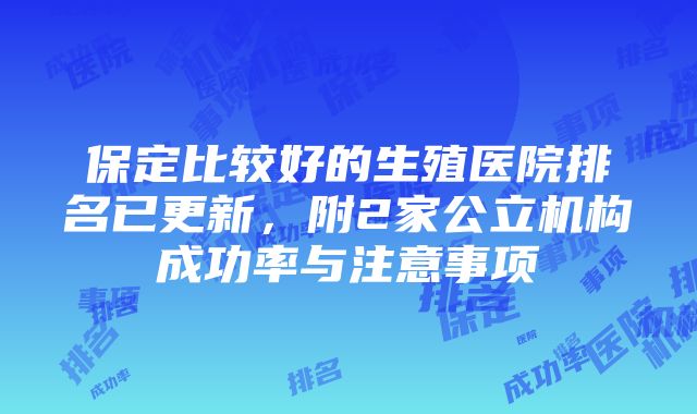 保定比较好的生殖医院排名已更新，附2家公立机构成功率与注意事项