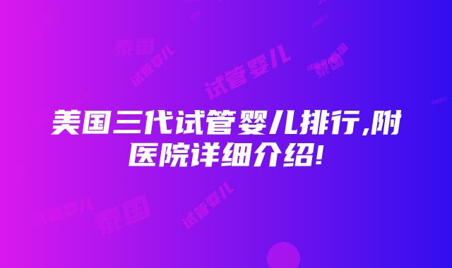 美国三代试管婴儿排行,附医院详细介绍!