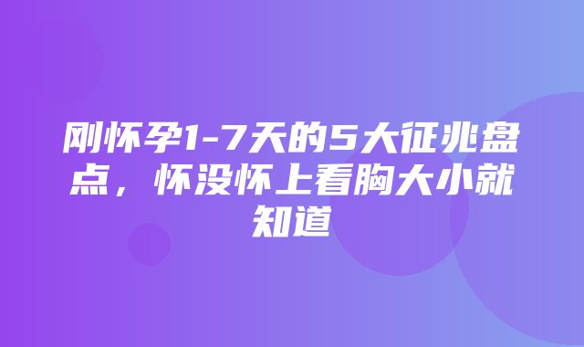 刚怀孕1-7天的5大征兆盘点，怀没怀上看胸大小就知道