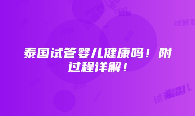 泰国试管婴儿健康吗！附过程详解！