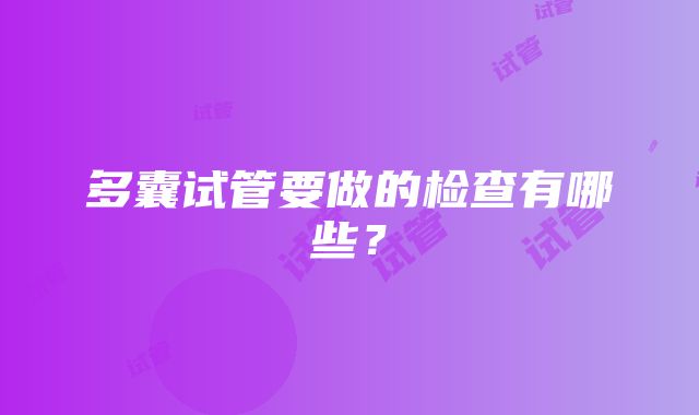 多囊试管要做的检查有哪些？