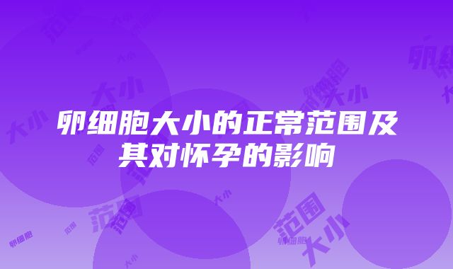 卵细胞大小的正常范围及其对怀孕的影响