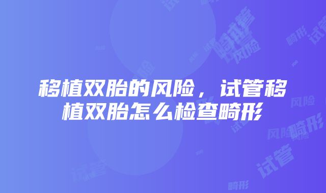 移植双胎的风险，试管移植双胎怎么检查畸形