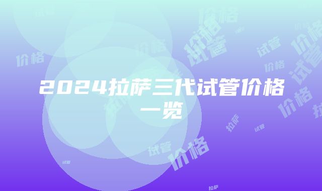 2024拉萨三代试管价格一览